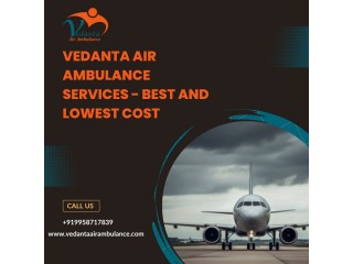 With Splendid Medical Facility Get Vedanta Air Ambulance in Delhi