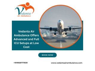 With Essential Medical Amenities Choose Vedanta Air Ambulance in Ranchi