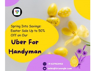 Spring Into Savings: Easter Sale Up to 50% Off on Our Uber For Handyman