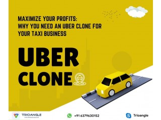 Maximize Your Profits: Why You Need an Uber Clone for Your Taxi Business
